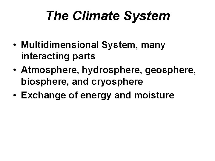 The Climate System • Multidimensional System, many interacting parts • Atmosphere, hydrosphere, geosphere, biosphere,