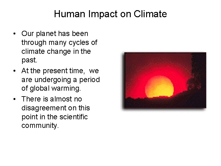 Human Impact on Climate • Our planet has been through many cycles of climate