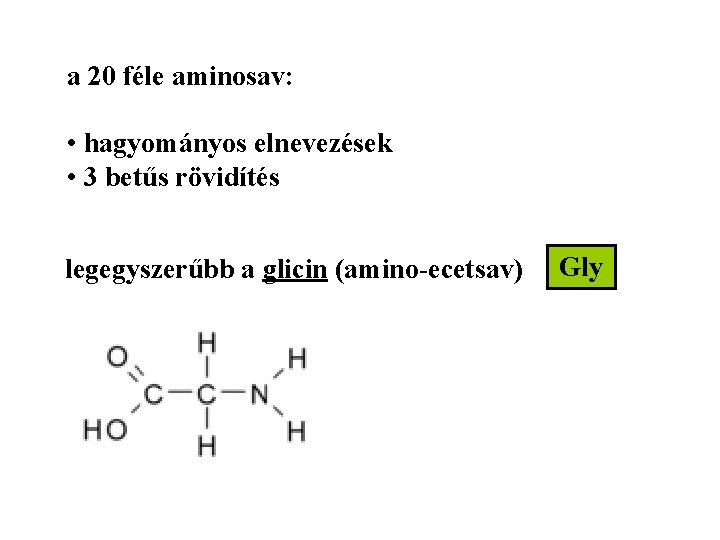 a 20 féle aminosav: • hagyományos elnevezések • 3 betűs rövidítés legegyszerűbb a glicin