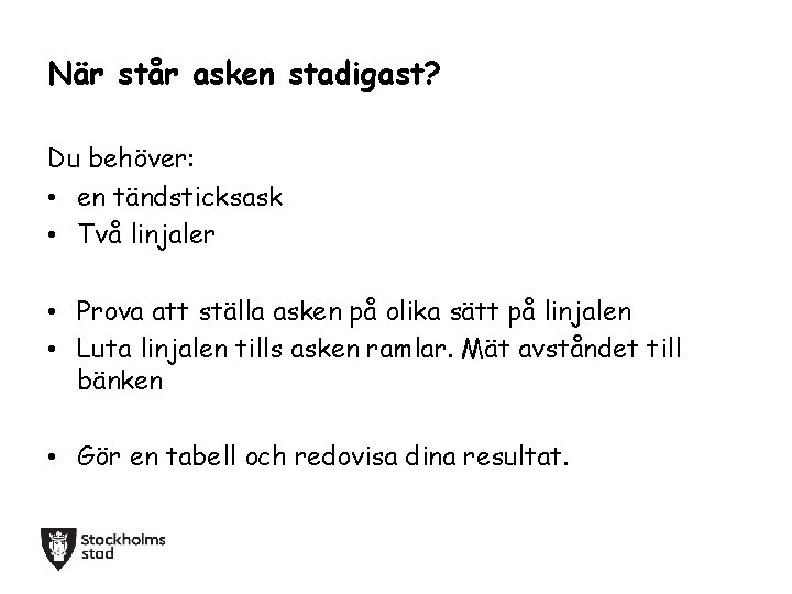 När står asken stadigast? Du behöver: • en tändsticksask • Två linjaler • Prova