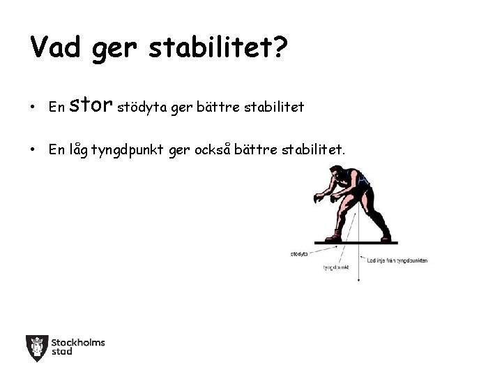 Vad ger stabilitet? • En stor stödyta ger bättre stabilitet • En låg tyngdpunkt