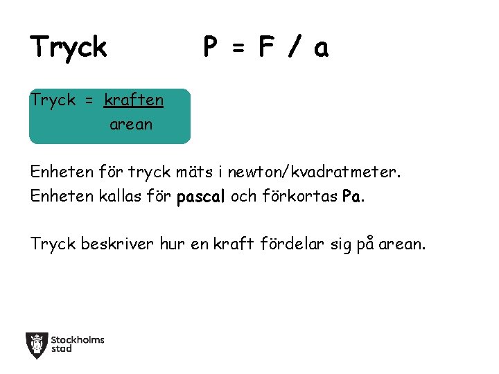 Tryck P = F / a Tryck = kraften arean Enheten för tryck mäts