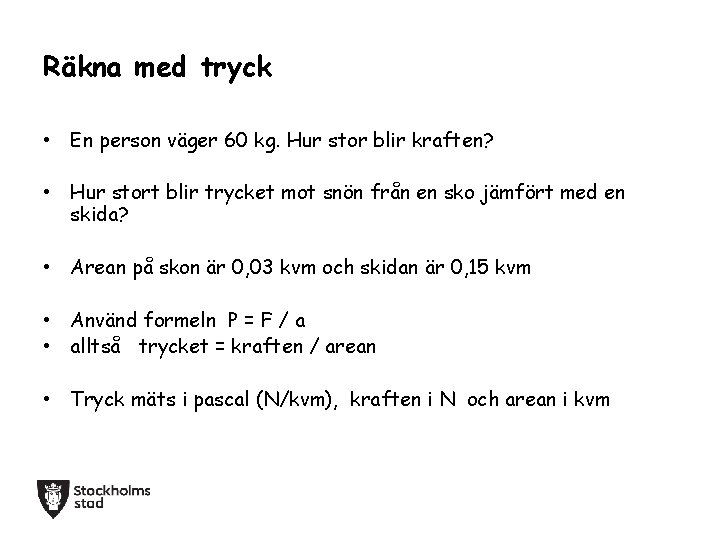 Räkna med tryck • En person väger 60 kg. Hur stor blir kraften? •