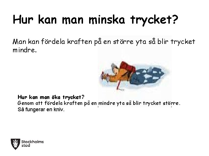 Hur kan minska trycket? Man kan fördela kraften på en större yta så blir