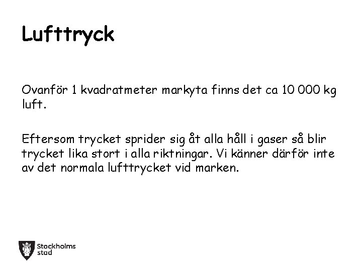 Lufttryck Ovanför 1 kvadratmeter markyta finns det ca 10 000 kg luft. Eftersom trycket