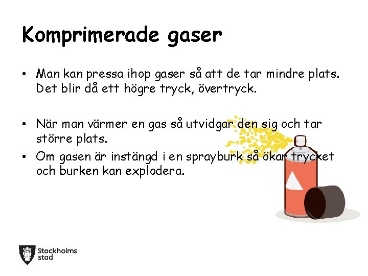 Komprimerade gaser • Man kan pressa ihop gaser så att de tar mindre plats.