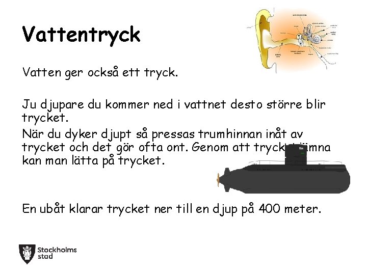 Vattentryck Vatten ger också ett tryck. Ju djupare du kommer ned i vattnet desto