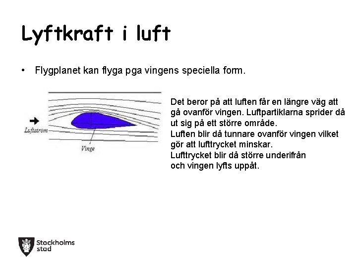 Lyftkraft i luft • Flygplanet kan flyga pga vingens speciella form. Det beror på