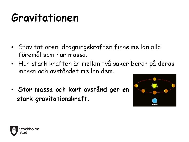 Gravitationen • Gravitationen, dragningskraften finns mellan alla föremål som har massa. • Hur stark