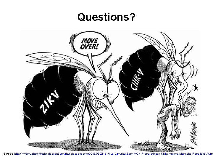 Questions? Source: http: //mythoughtsontechnologyandjamaica. blogspot. com/2015/05/Zika-Virus-Jamaica-Zero-MOH-Preparedness-Chikungunya-Mosquito-Repellant-Vitam 