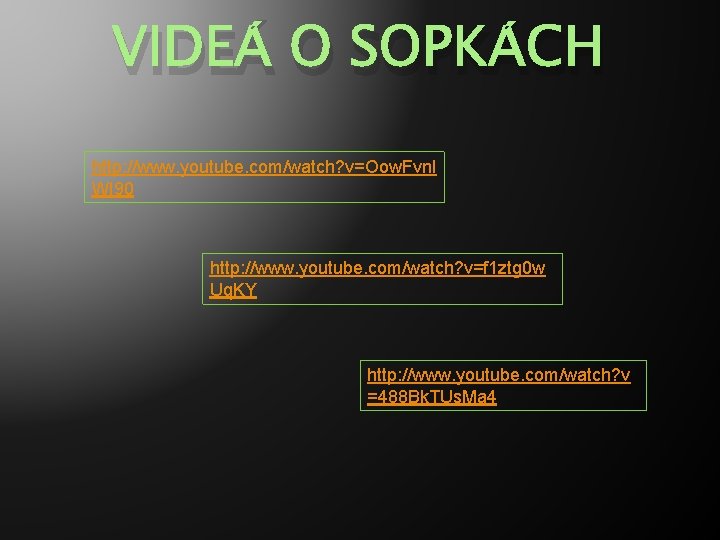 VIDEÁ O SOPKÁCH http: //www. youtube. com/watch? v=Oow. Fvnl WI 90 http: //www. youtube.