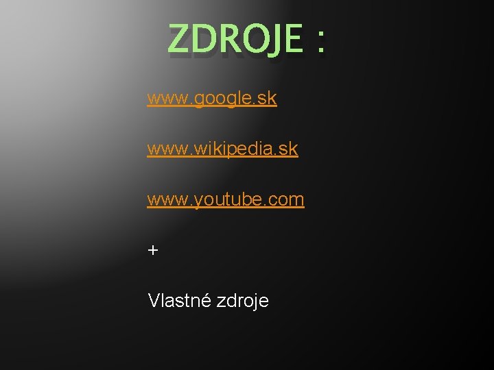 ZDROJE : www. google. sk www. wikipedia. sk www. youtube. com + Vlastné zdroje