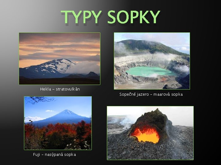 TYPY SOPKY Hekla - stratovulkán Fuji – nasýpaná sopka Sopečné jazero – maarová sopka