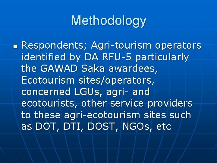 Methodology n Respondents; Agri-tourism operators identified by DA RFU-5 particularly the GAWAD Saka awardees,