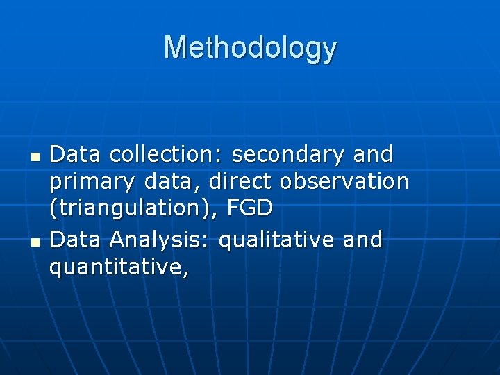 Methodology n n Data collection: secondary and primary data, direct observation (triangulation), FGD Data