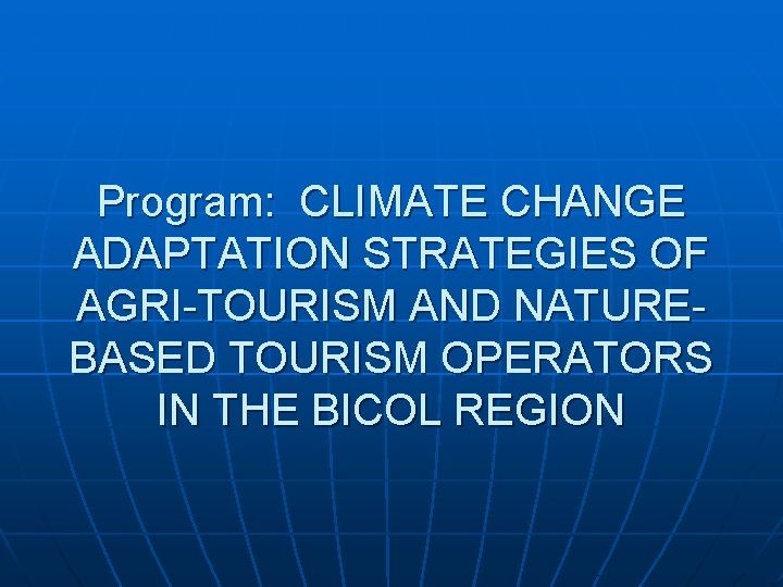 Program: CLIMATE CHANGE ADAPTATION STRATEGIES OF AGRI-TOURISM AND NATUREBASED TOURISM OPERATORS IN THE BICOL