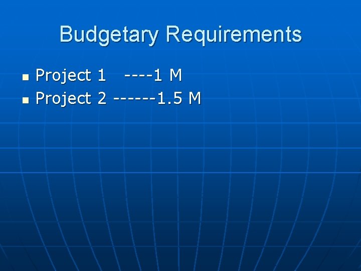 Budgetary Requirements n n Project 1 ----1 M Project 2 ------1. 5 M 