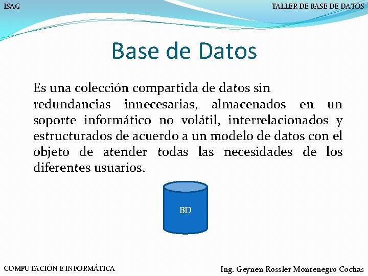 ISAG TALLER DE BASE DE DATOS Base de Datos Es una colección compartida de