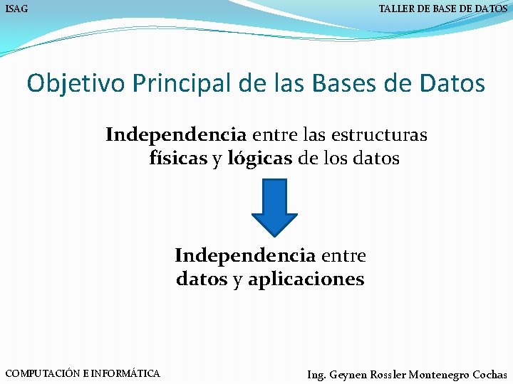 ISAG TALLER DE BASE DE DATOS Objetivo Principal de las Bases de Datos Independencia
