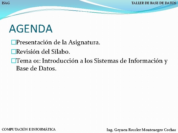 ISAG TALLER DE BASE DE DATOS AGENDA �Presentación de la Asignatura. �Revisión del Sílabo.