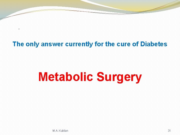 . The only answer currently for the cure of Diabetes Metabolic Surgery M. A.