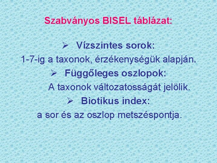 Szabványos BISEL táblázat: Ø Vízszintes sorok: 1 -7 -ig a taxonok, érzékenységük alapján. Ø