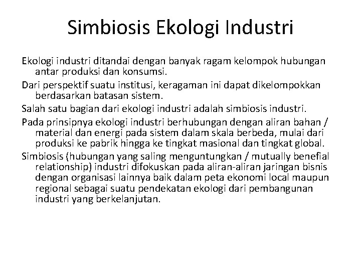 Simbiosis Ekologi Industri Ekologi industri ditandai dengan banyak ragam kelompok hubungan antar produksi dan