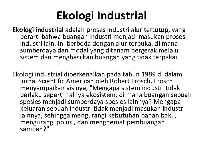 Ekologi Industrial Ekologi industrial adalah proses industri alur tertutup, yang berarti bahwa buangan industri