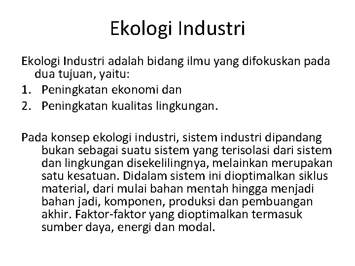 Ekologi Industri adalah bidang ilmu yang difokuskan pada dua tujuan, yaitu: 1. Peningkatan ekonomi