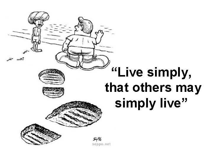 “Live simply, that others may simply live” 