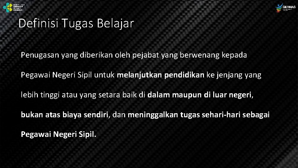 Definisi Tugas Belajar Penugasan yang diberikan oleh pejabat yang berwenang kepada Pegawai Negeri Sipil