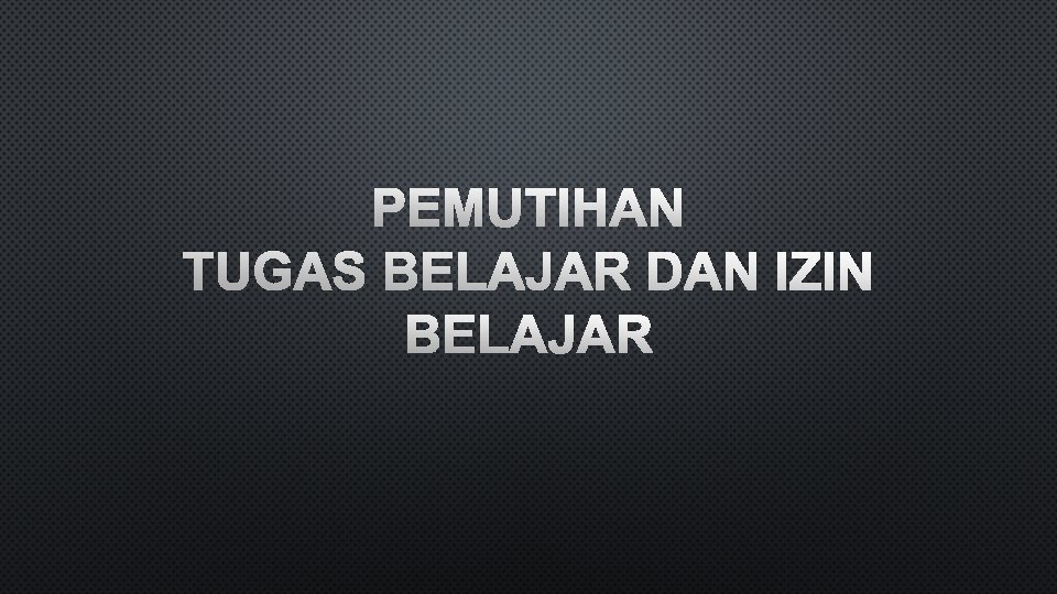 PEMUTIHAN TUGAS BELAJAR DAN IZIN BELAJAR 