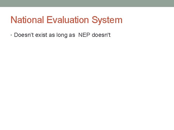 National Evaluation System • Doesn’t exist as long as NEP doesn't 