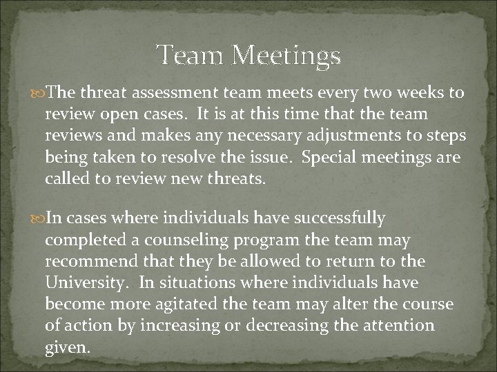 Team Meetings The threat assessment team meets every two weeks to review open cases.