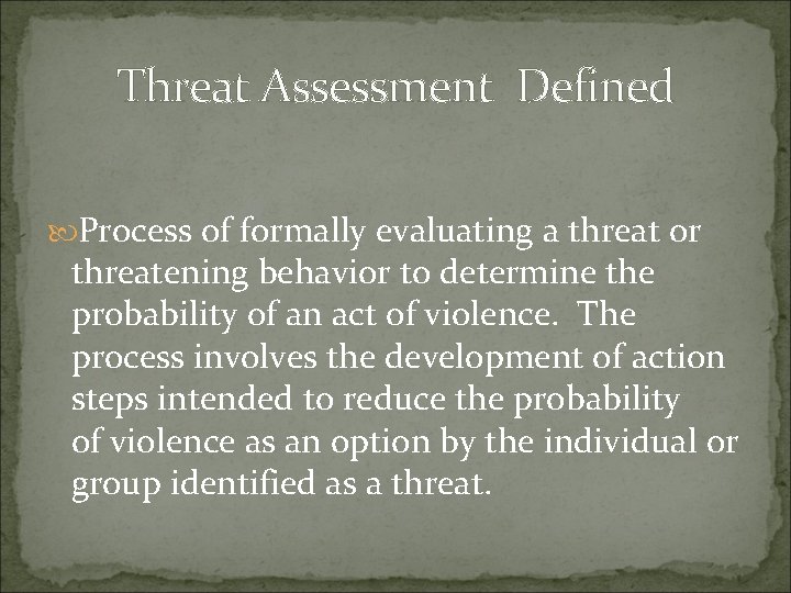 Threat Assessment Defined Process of formally evaluating a threat or threatening behavior to determine