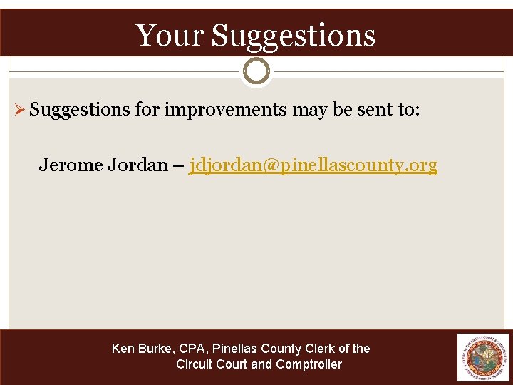 Your Suggestions Ø Suggestions for improvements may be sent to: Jerome Jordan – jdjordan@pinellascounty.
