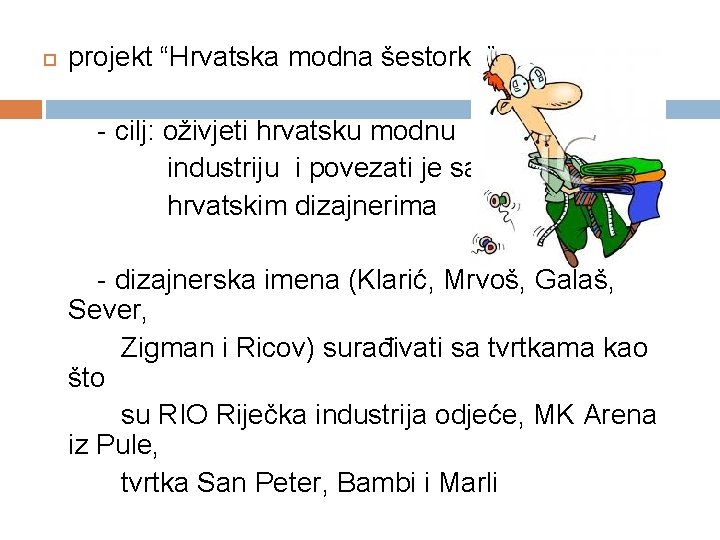  projekt “Hrvatska modna šestorka” - cilj: oživjeti hrvatsku modnu industriju i povezati je