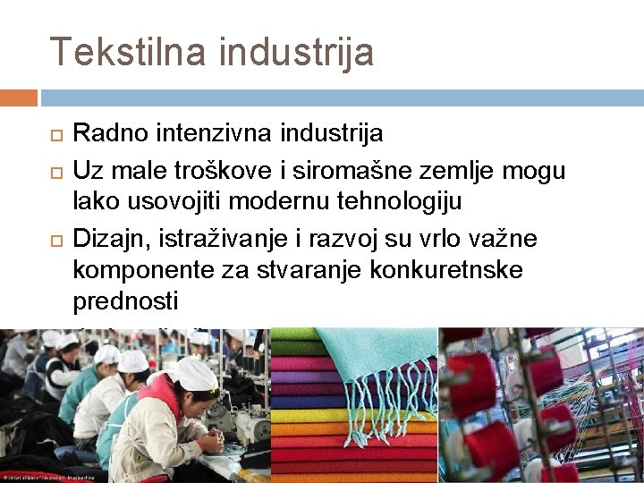 Tekstilna industrija Radno intenzivna industrija Uz male troškove i siromašne zemlje mogu lako usovojiti