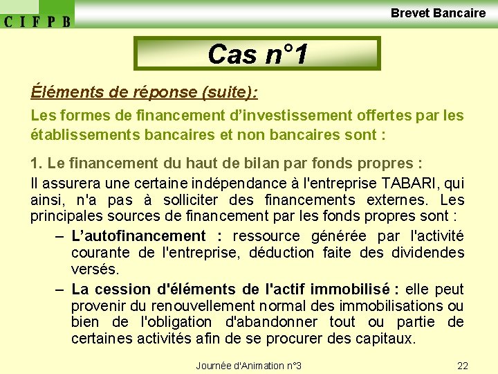  Brevet Bancaire Cas n° 1 Éléments de réponse (suite): Les formes de financement