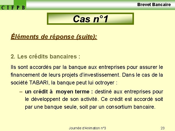  Brevet Bancaire Cas n° 1 Éléments de réponse (suite): 2. Les crédits bancaires