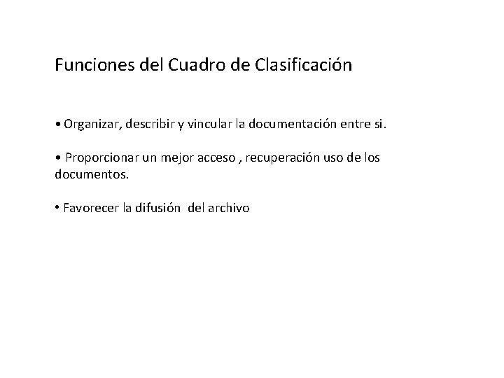 Funciones del Cuadro de Clasificación • Organizar, describir y vincular la documentación entre si.