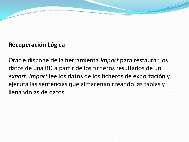 Recuperación Lógica Oracle dispone de la herramienta import para restaurar los datos de una