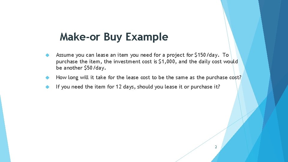 Make-or Buy Example Assume you can lease an item you need for a project