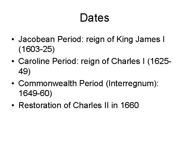 Dates • Jacobean Period: reign of King James I (1603 -25) • Caroline Period: