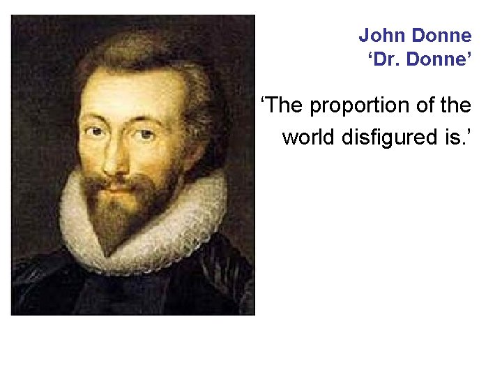 John Donne ‘Dr. Donne’ • ‘The proportion of the world disfigured is. ’ 