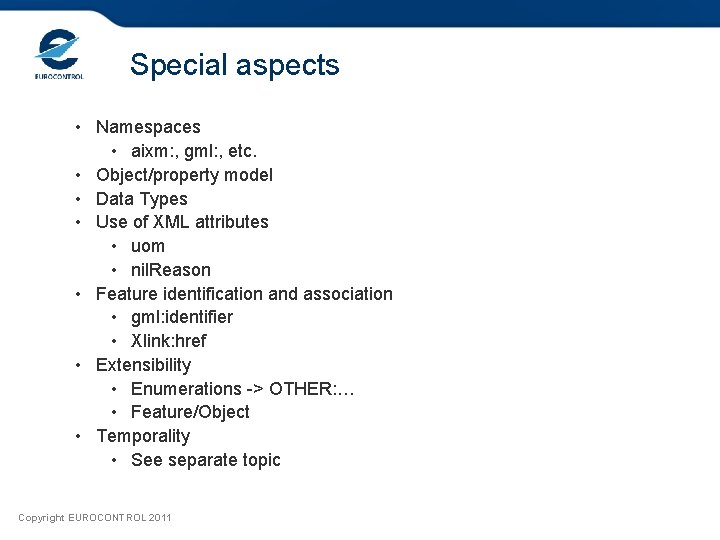 Special aspects • Namespaces • aixm: , gml: , etc. • Object/property model •