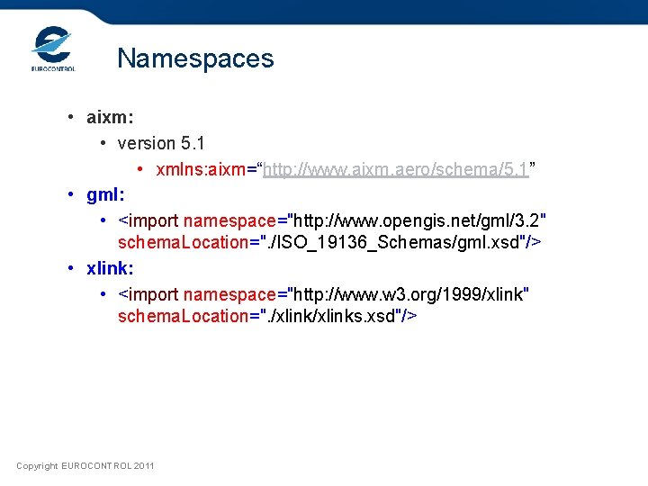 Namespaces • aixm: • version 5. 1 • xmlns: aixm=“http: //www. aixm. aero/schema/5. 1”