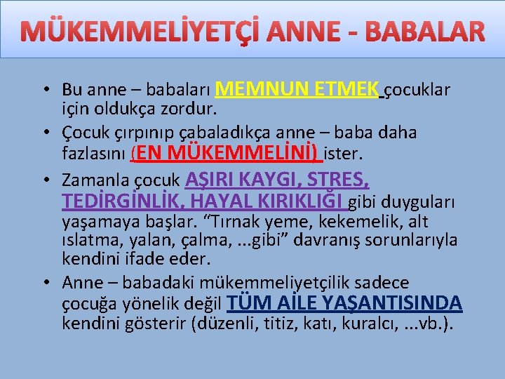 MÜKEMMELİYETÇİ ANNE - BABALAR • Bu anne – babaları MEMNUN ETMEK çocuklar için oldukça