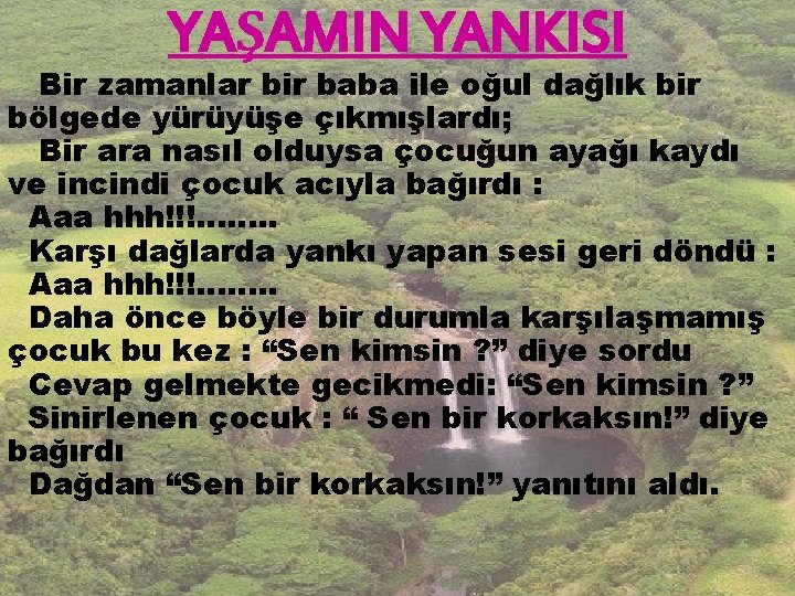 YAŞAMIN YANKISI Bir zamanlar bir baba ile oğul dağlık bir bölgede yürüyüşe çıkmışlardı; Bir