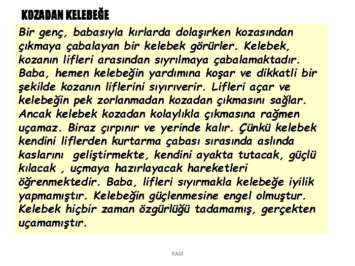 KOZADAN KELEBEĞE Bir genç, babasıyla kırlarda dolaşırken kozasından çıkmaya çabalayan bir kelebek görürler. Kelebek,